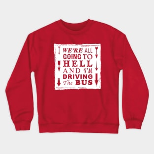 We're All Going To Hell and I'm Driving The Bus Crewneck Sweatshirt